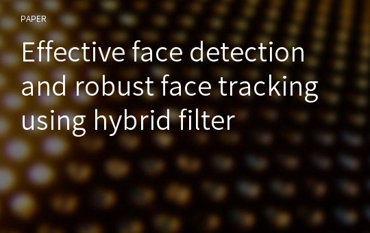 Effective face detection and robust face tracking using hybrid filter