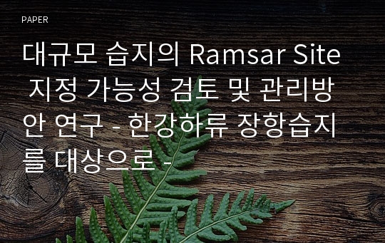 대규모 습지의 Ramsar Site 지정 가능성 검토 및 관리방안 연구 - 한강하류 장항습지를 대상으로 -