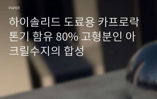 하이솔리드 도료용 카프로락톤기 함유 80% 고형분인 아크릴수지의 합성