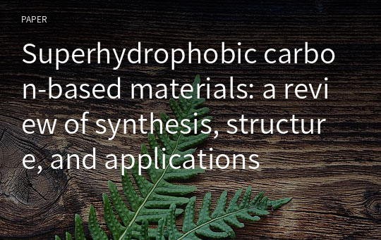 Superhydrophobic carbon-based materials: a review of synthesis, structure, and applications