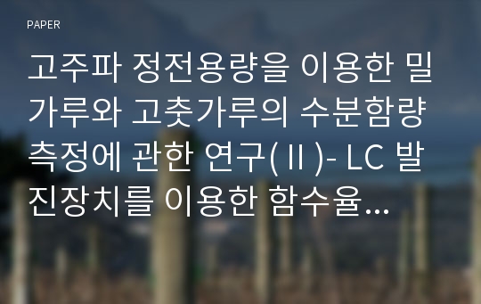 고주파 정전용량을 이용한 밀가루와 고춧가루의 수분함량 측정에 관한 연구(Ⅱ)- LC 발진장치를 이용한 함수율 측정