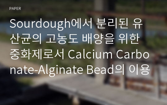 Sourdough에서 분리된 유산균의 고농도 배양을 위한 중화제로서 Calcium Carbonate-Alginate Bead의 이용가능성 평가