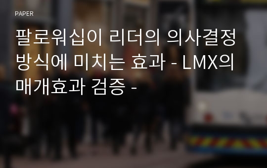 팔로워십이 리더의 의사결정 방식에 미치는 효과 - LMX의 매개효과 검증 -