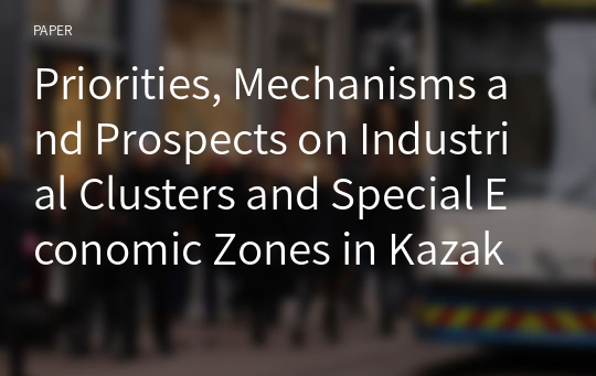 Priorities, Mechanisms and Prospects on Industrial Clusters and Special Economic Zones in Kazakhstan