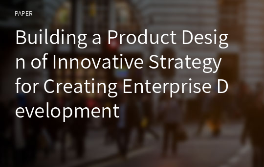 Building a Product Design of Innovative Strategy for Creating Enterprise Development