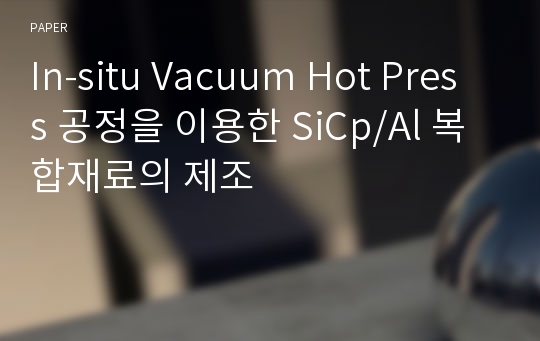 In-situ Vacuum Hot Press 공정을 이용한 SiCp/Al 복합재료의 제조