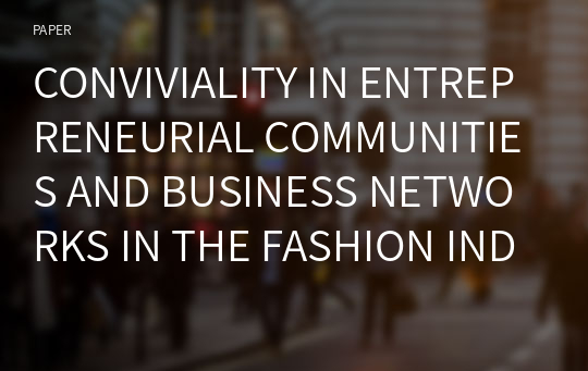 CONVIVIALITY IN ENTREPRENEURIAL COMMUNITIES AND BUSINESS NETWORKS IN THE FASHION INDUSTRY: AN EXPLORATORY RESEARCH PROJECT