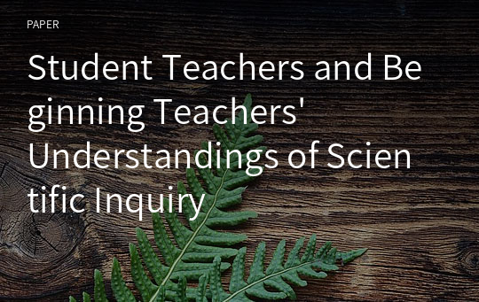 Student Teachers and Beginning Teachers&#039; Understandings of Scientific Inquiry