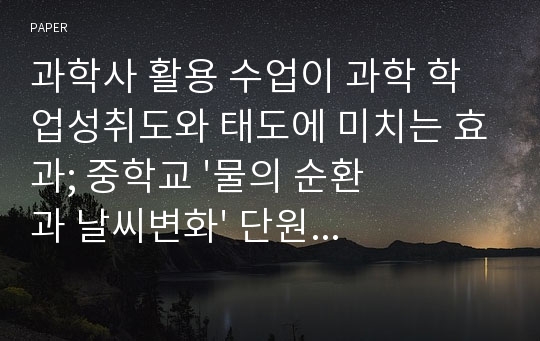 과학사 활용 수업이 과학 학업성취도와 태도에 미치는 효과; 중학교 &#039;물의 순환과 날씨변화&#039; 단원을 중심으로