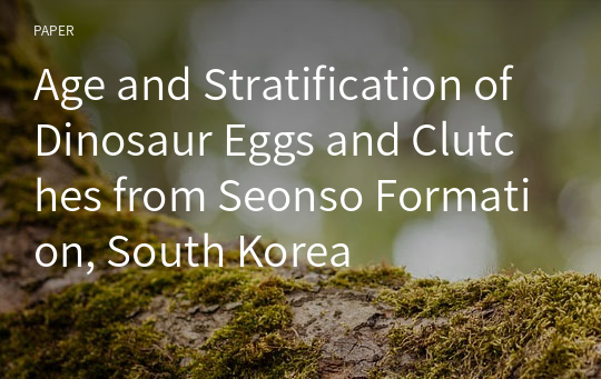 Age and Stratification of Dinosaur Eggs and Clutches from Seonso Formation, South Korea