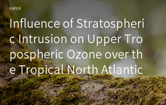 Influence of Stratospheric Intrusion on Upper Tropospheric Ozone over the Tropical North Atlantic