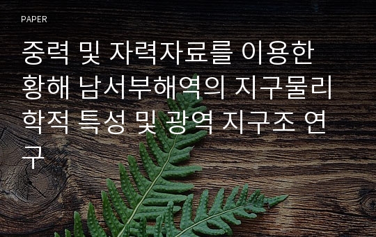 중력 및 자력자료를 이용한 황해 남서부해역의 지구물리학적 특성 및 광역 지구조 연구