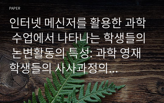 인터넷 메신저를 활용한 과학 수업에서 나타나는 학생들의 논변활동의 특성: 과학 영재 학생들의 사사과정의 사례