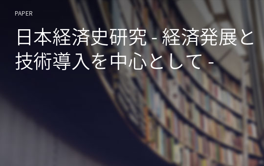 日本経済史研究 - 経済発展と技術導入を中心として -