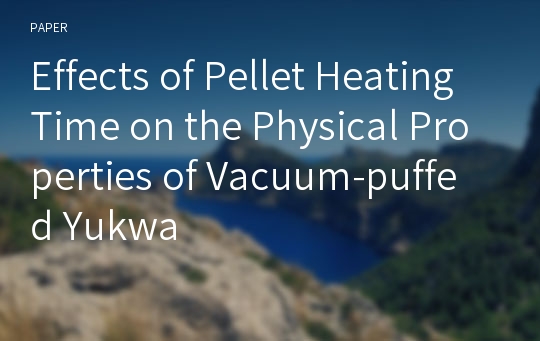 Effects of Pellet Heating Time on the Physical Properties of Vacuum-puffed Yukwa