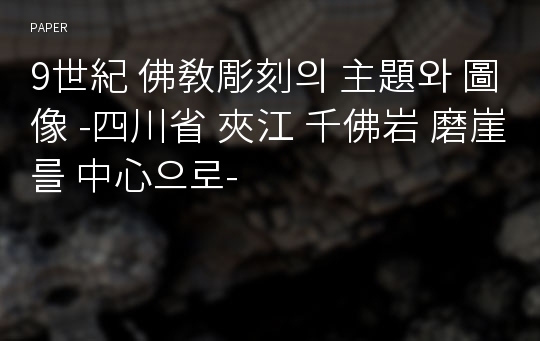 9世紀 佛敎彫刻의 主題와 圖像 -四川省 夾江 千佛岩 磨崖를 中心으로-