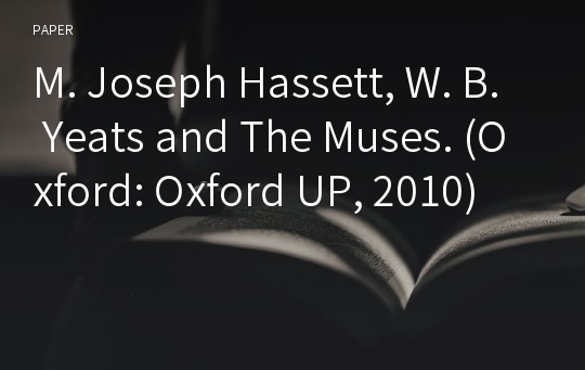 M. Joseph Hassett, W. B. Yeats and The Muses. (Oxford: Oxford UP, 2010)