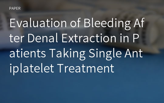 Evaluation of Bleeding After Denal Extraction in Patients Taking Single Antiplatelet Treatment
