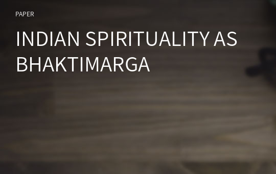 INDIAN SPIRITUALITY AS BHAKTIMARGA