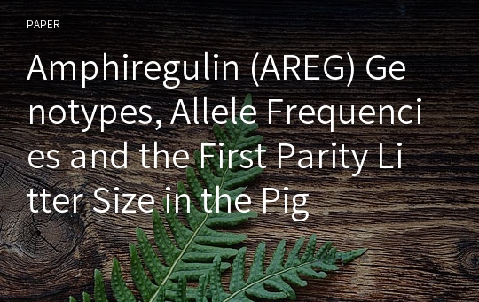 Amphiregulin (AREG) Genotypes, Allele Frequencies and the First Parity Litter Size in the Pig