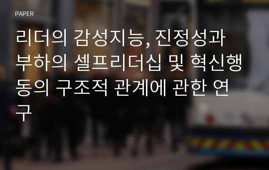 리더의 감성지능, 진정성과 부하의 셀프리더십 및 혁신행동의 구조적 관계에 관한 연구