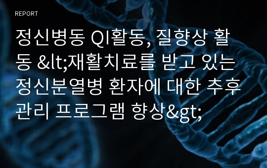 정신병동 QI활동, 질향상 활동 &lt;재활치료를 받고 있는 정신분열병 환자에 대한 추후관리 프로그램 향상&gt;