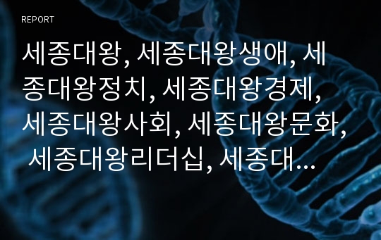 세종대왕, 세종대왕생애, 세종대왕정치, 세종대왕경제, 세종대왕사회, 세종대왕문화, 세종대왕리더십, 세종대왕과 다른리더와의 차이점