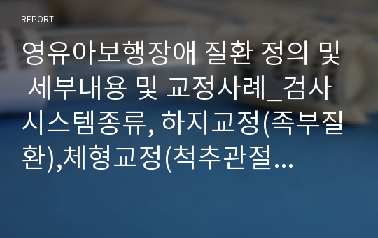 영유아보행장애 질환 정의 및 세부내용 및 교정사례_검사시스템종류, 하지교정(족부질환),체형교정(척추관절질환), 성장발달장애의 관련 정보