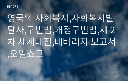 영국의 사회복지,사회복지발달사,구빈법,개정구빈법,제 2차 세계대전,베버리지 보고서,오일쇼크