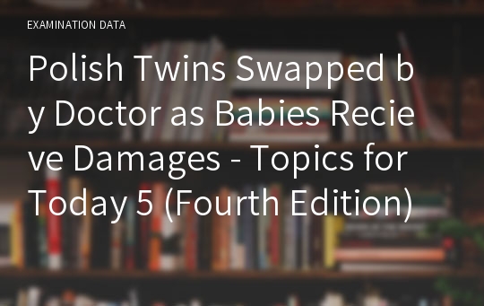 Polish Twins Swapped by Doctor as Babies Recieve Damages - Topics for Today 5 (Fourth Edition)