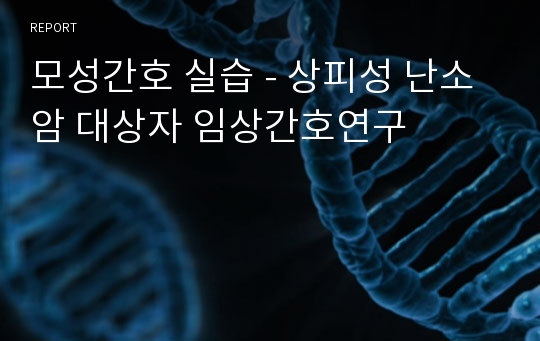 모성간호 실습 - 상피성 난소암 대상자 임상간호연구