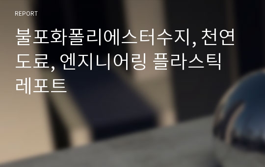 불포화폴리에스터수지, 천연도료, 엔지니어링 플라스틱 레포트