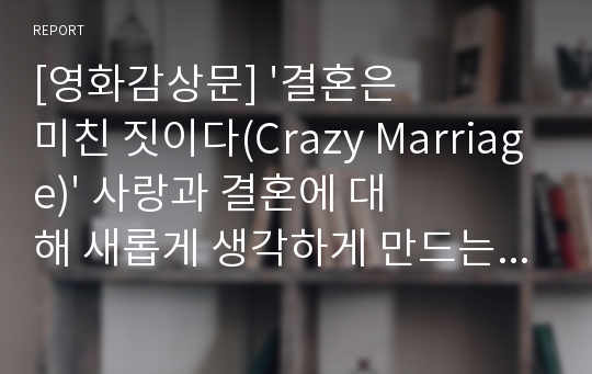 [영화감상문] &#039;결혼은 미친 짓이다(Crazy Marriage)&#039; 사랑과 결혼에 대해 새롭게 생각하게 만드는 영화