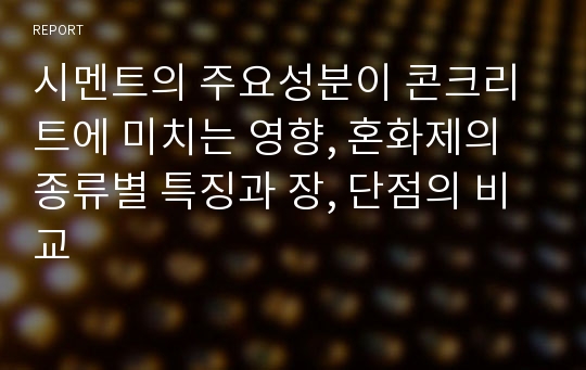 시멘트의 주요성분이 콘크리트에 미치는 영향, 혼화제의 종류별 특징과 장, 단점의 비교