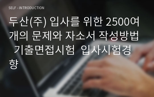 두산(주) 입사를 위한 2500여개의 문제와 자소서 작성방법  기출면접시험  입사시험경향