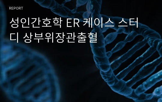 성인간호학 ER 케이스 스터디 상부위장관출혈