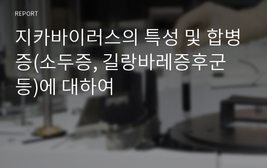 지카바이러스의 특성 및 합병증(소두증, 길랑바레증후군 등)에 대하여