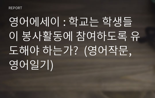 영어에세이 : 학교는 학생들이 봉사활동에 참여하도록 유도해야 하는가?  (영어작문, 영어일기)