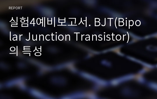 실험4예비보고서. BJT(Bipolar Junction Transistor)의 특성