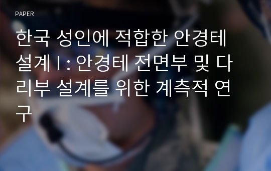 한국 성인에 적합한 안경테 설계 I : 안경테 전면부 및 다리부 설계를 위한 계측적 연구