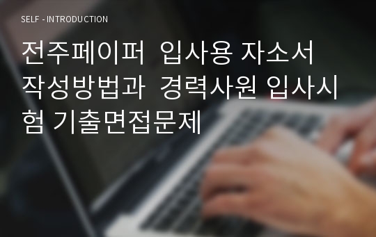 전주페이퍼  입사용 자소서 작성방법과  경력사원 입사시험 기출면접문제