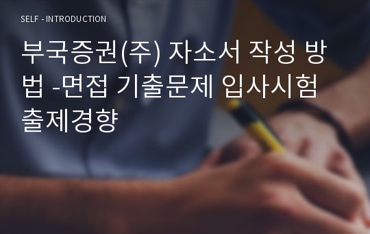 부국증권(주) 자소서 작성 방법 -면접 기출문제 입사시험 출제경향