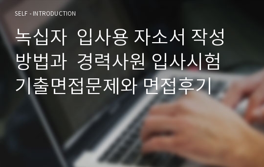 녹십자  입사용 자소서 작성방법과  경력사원 입사시험 기출면접문제와 면접후기