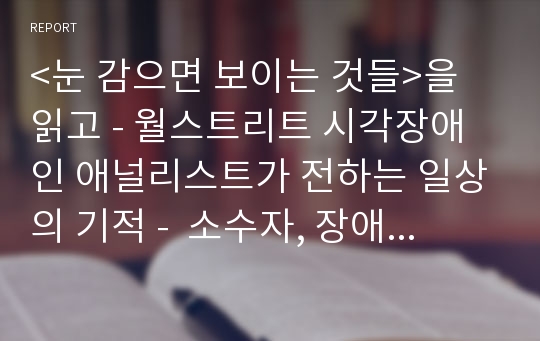 &lt;눈 감으면 보이는 것들&gt;을 읽고 - 월스트리트 시각장애인 애널리스트가 전하는 일상의 기적 -  소수자, 장애인, 편견 극복,