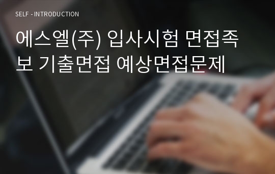 에스엘(주) 입사시험 면접족보 기출면접 예상면접문제