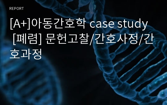 [A+]아동간호학 case study [폐렴] 문헌고찰/간호사정/간호과정