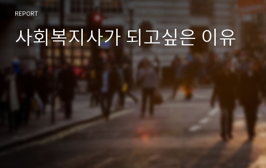 사회복지사가 되고싶은 이유