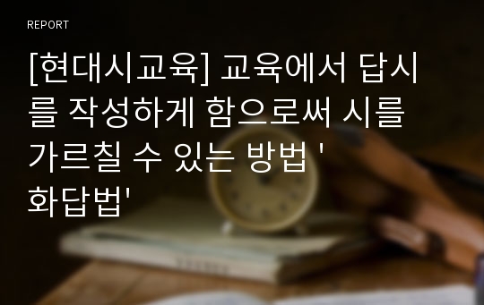 [현대시교육] 교육에서 답시를 작성하게 함으로써 시를 가르칠 수 있는 방법 &#039;화답법&#039;