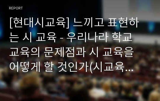 [현대시교육] 느끼고 표현하는 시 교육 - 우리나라 학교 교육의 문제점과 시 교육을 어떻게 할 것인가(시교육방법)