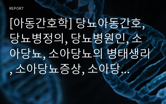 [아동간호학] 당뇨아동간호, 당뇨병정의, 당뇨병원인, 소아당뇨, 소아당뇨의 병태생리, 소아당뇨증상, 소아당뇨간호